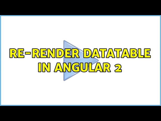 Re-render DataTable in Angular 2 (4 Solutions!!)