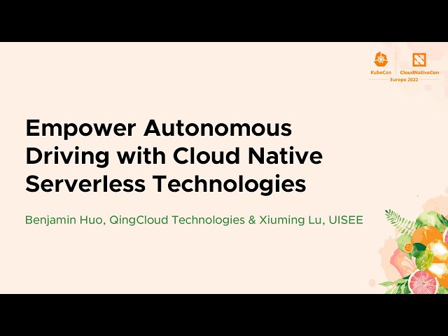 Empower Autonomous Driving with Cloud Native Serverless Technologies - Benjamin Huo & Xiuming Lu