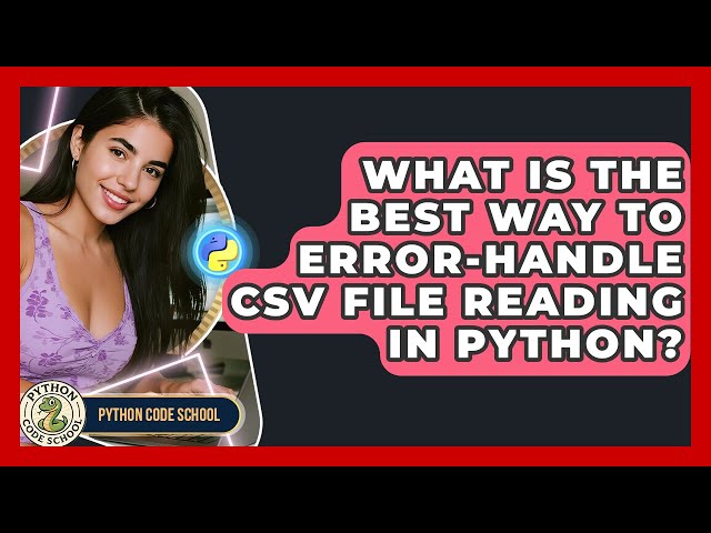 What Is The Best Way To Error-handle CSV File Reading In Python? - Python Code School