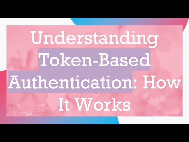 Understanding Token-Based Authentication: How It Works