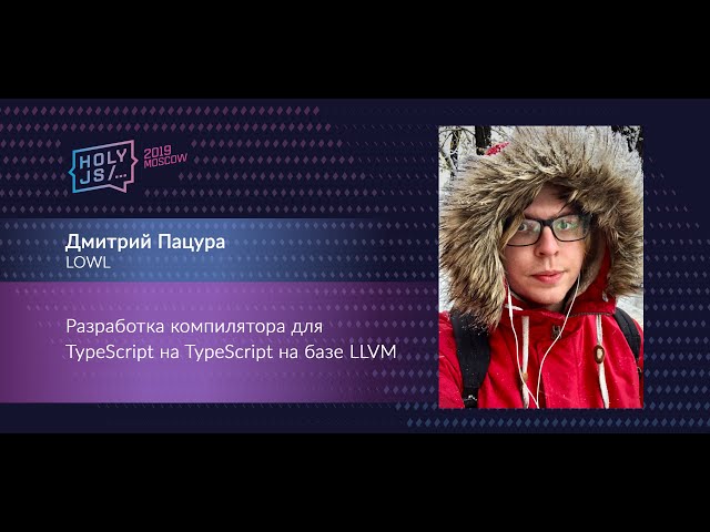 Дмитрий Пацура — Разработка компилятора для TypeScript на TypeScript на базе LLVM