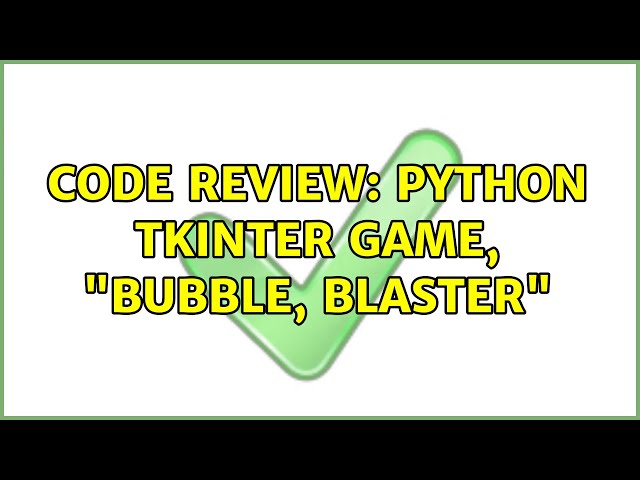 Code Review: Python Tkinter game, "Bubble, Blaster" (4 Solutions!!)