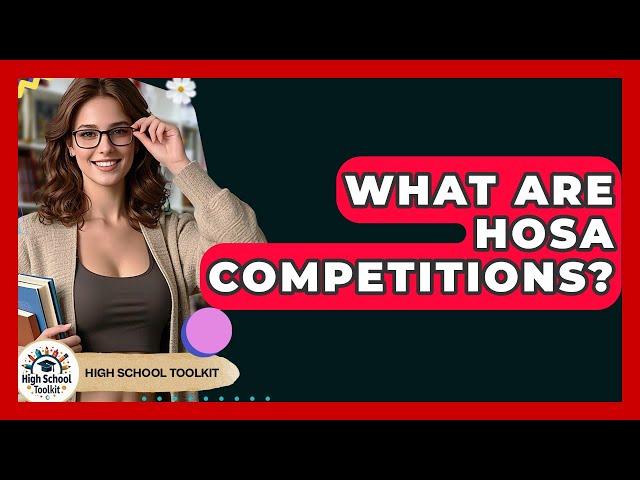What Are HOSA Competitions? - High School Toolkit