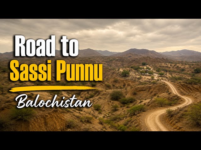 Road to Sassi Punnu | A Journey Through Balochistan