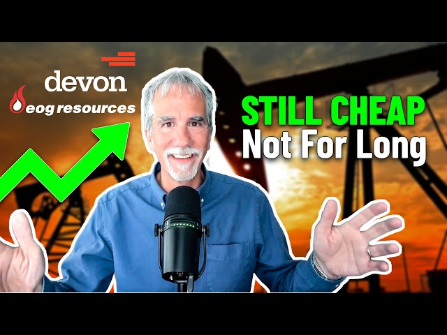 These Energy Stocks Are Still Cheap… Not for Long (DVN, EOG)
