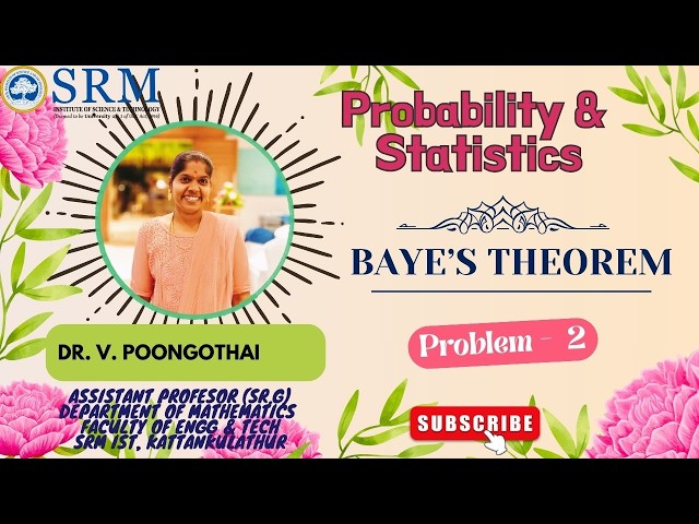 Unit 1 - 21MAB301T - Probability & Statistics - Bayes Theorem - Problem 2 & 3