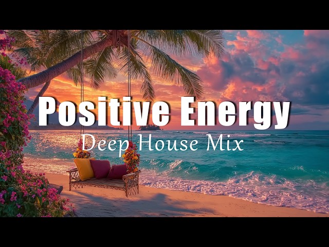 Positive Energy | Uplifting Chill House Mix for Positive Energy