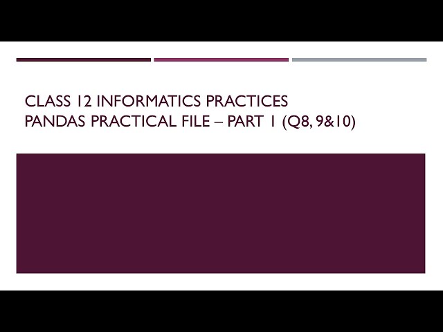 CBSE CLASS 12 INFORMATICS PRACTICAL PANDAS Practical File Question 8,9 and10