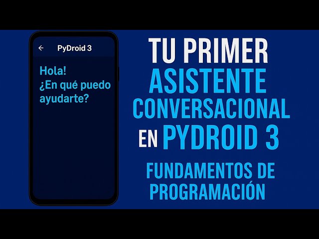 3. Tu Primer Asistente Conversacional en Pydroid 3 con Phyton: Fundamentos.