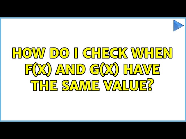 How do I check when f(x) and g(x) have the same value? (2 Solutions!!)