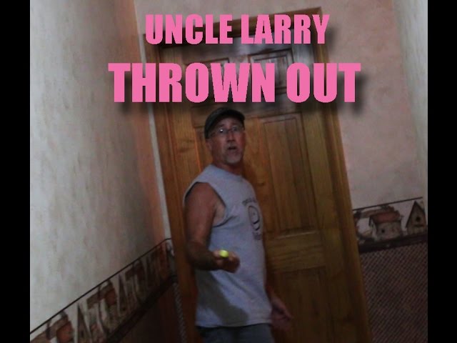 Uncle Larry - THROWN OUT