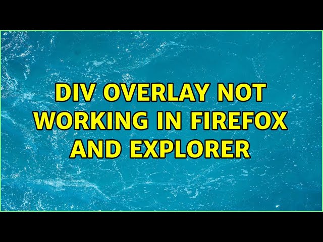 Div Overlay Not Working in Firefox and Explorer