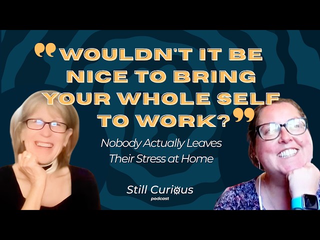 Still Curious Podcast EP 13: You Can't Leave Your Stress at Home