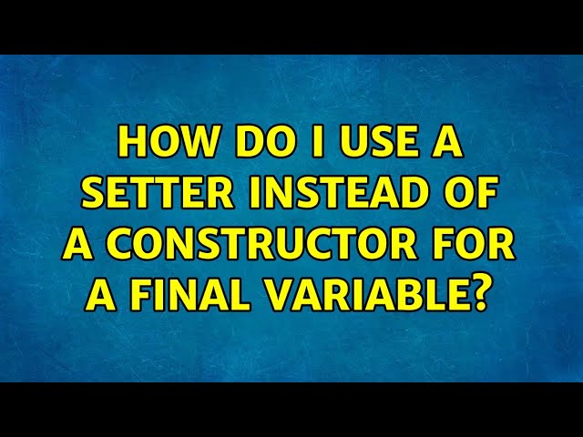How do I use a setter instead of a constructor for a final variable? (8 Solutions!!)