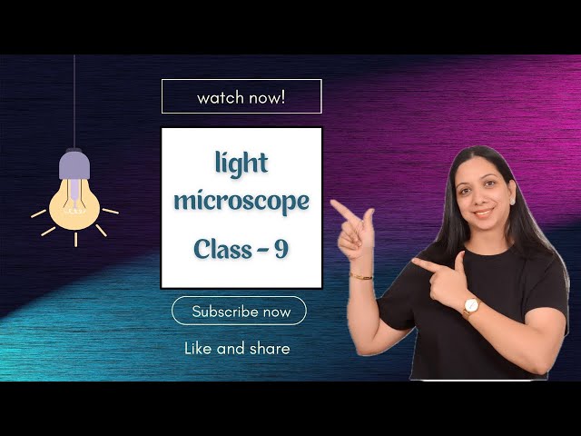Class - 9 study of LIGHT MICROSCOPE 