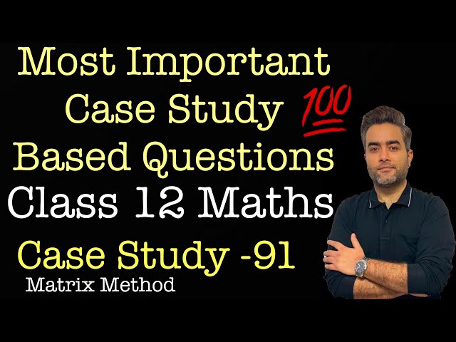 Most Important Case Studies | Class 12 Maths | Case Study 91 | Matrix Method