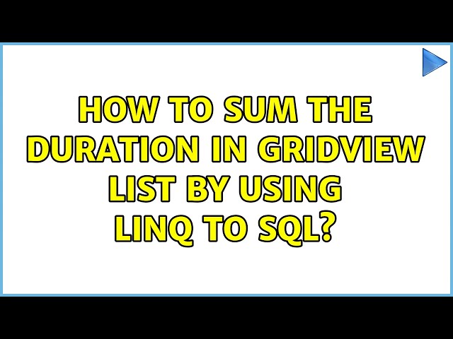 How to Sum the duration in Gridview List by using LINQ to SQL? (3 Solutions!!)