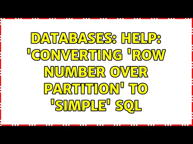 Databases: Help: 'converting 'row number over partition' to 'SIMPLE' sql