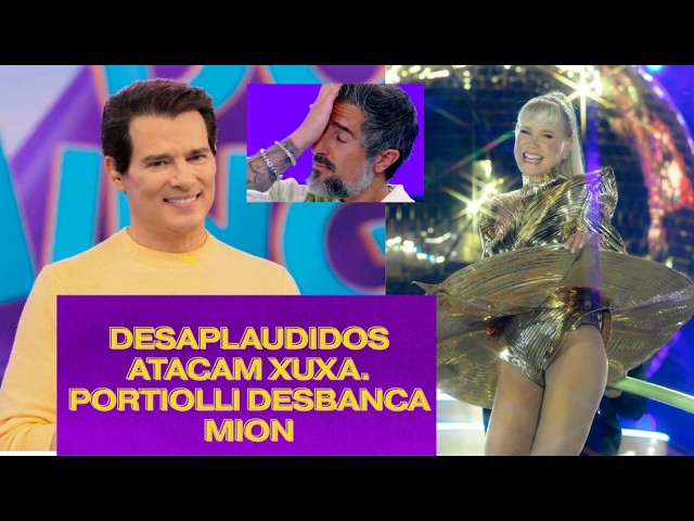 DESAPLAUDIDOS ATACAM XUXA! PORTIOLLI DESBANCA MION!