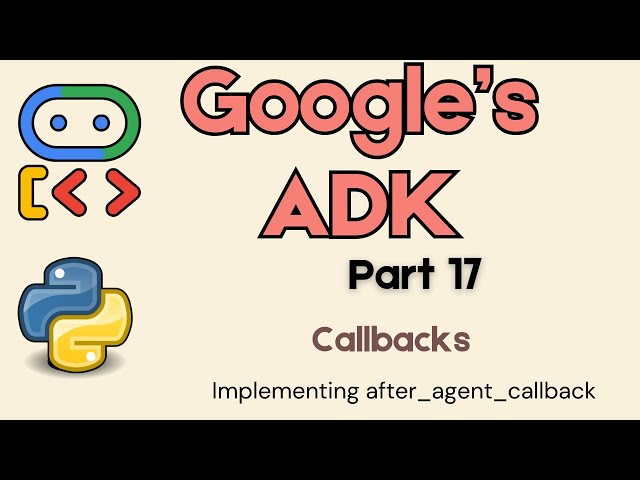 18. Google's ADK :  Callbacks - Implementing after_agent_callback !