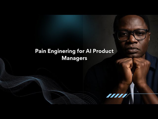 Pain Enginering for AI Product Managers