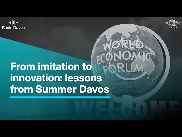 From 'US innovates, China imitates' to 'Opportunity 2 0'  lessons from Summer Davos