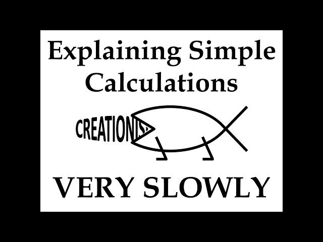 Explaining Simple Calculations VERY SLOWLY For Creationists (One Creationist In Particular)