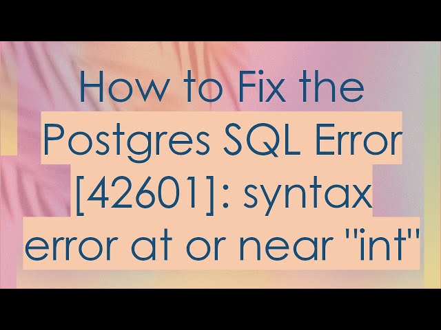 How to Fix the Postgres SQL Error [42601]: syntax error at or near "int"