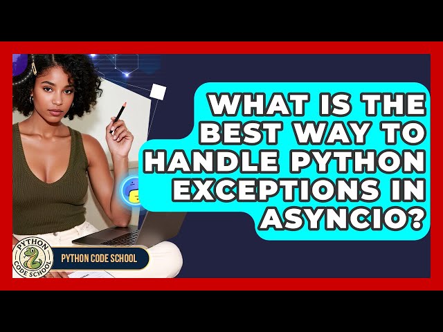 What Is The Best Way To Handle Python Exceptions In Asyncio? - Python Code School