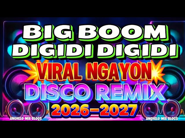 NEW DISCO REMIX 🔥 BIG BOOM x DIGIDI DIGIDI HEYY | VIRAL NGAYON NONSTOP REMIX 2026-2027 🔥 SAYAWAN NA