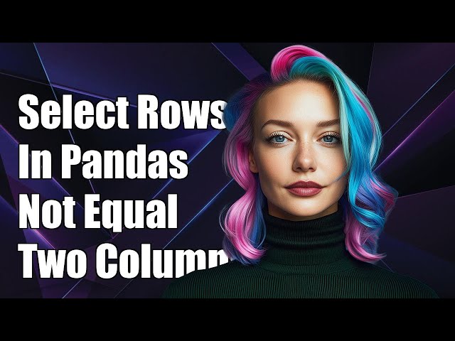 How to Select Rows in Pandas Where Two Columns Are Not Equal