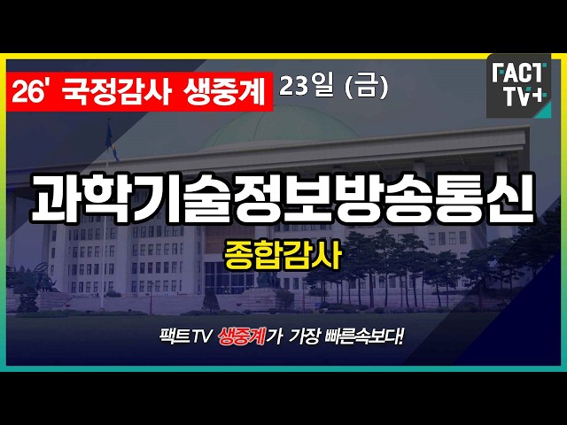 2026.10.23  [생중계]   과학기술정보방송통신위원회 -   2026년도 국정감사(과학기술정보통신부 등)