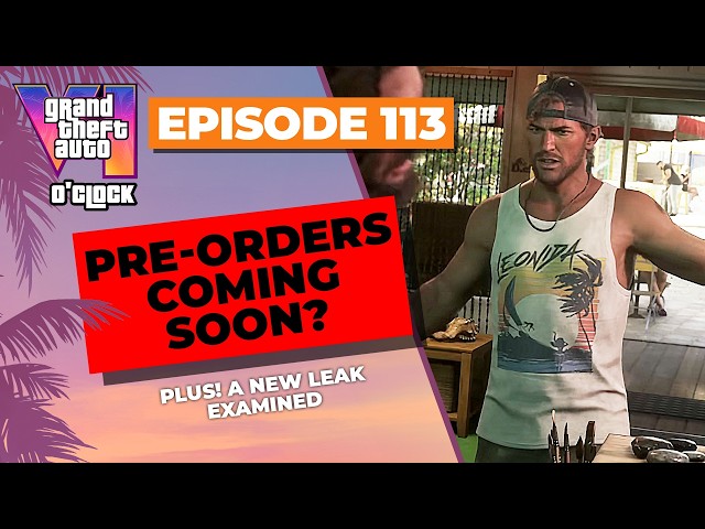 Are GTA 6 Pre-orders Closer Than We Think? - GTA VI O'clock - Episode 113