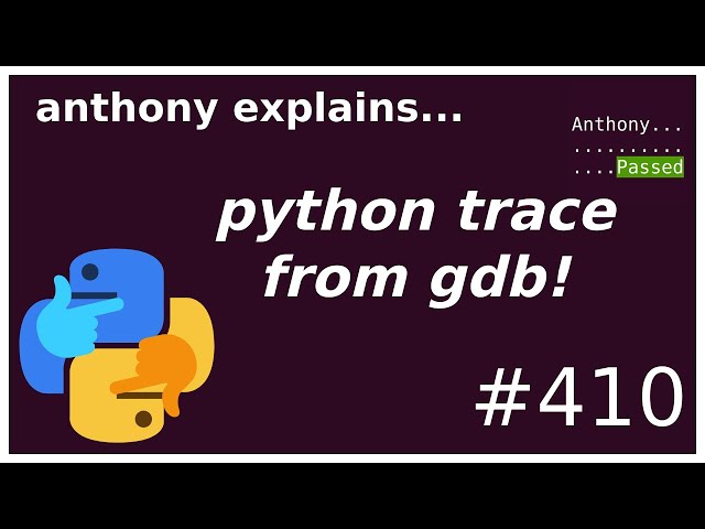 getting a python stacktrace from gdb! (intermediate - advanced) anthony explains #410