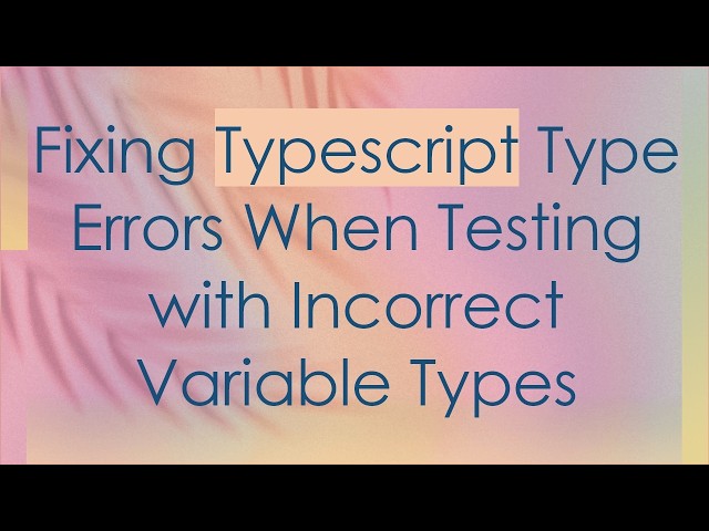 Fixing Typescript Type Errors When Testing with Incorrect Variable Types