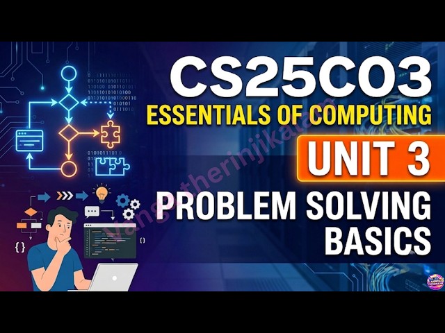 CS25C03 Essentials of Computing Unit 3: Problem Solving Basics Explained |University Regulation 2025