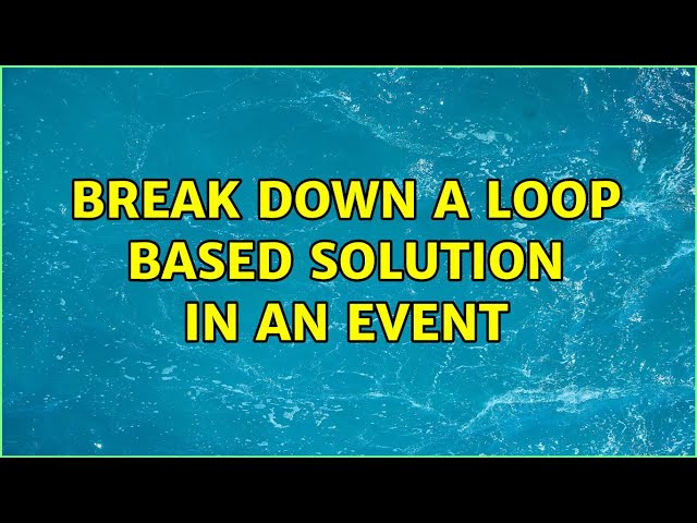 Break Down A Loop Based Solution In An Event