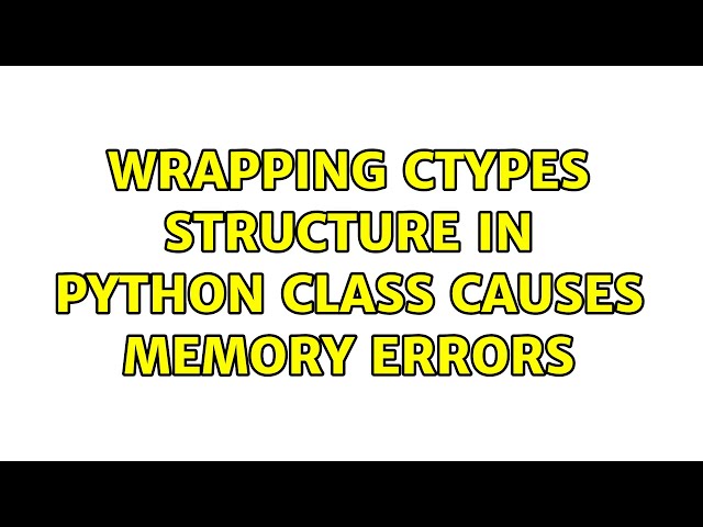 Wrapping ctypes structure in python class causes memory errors