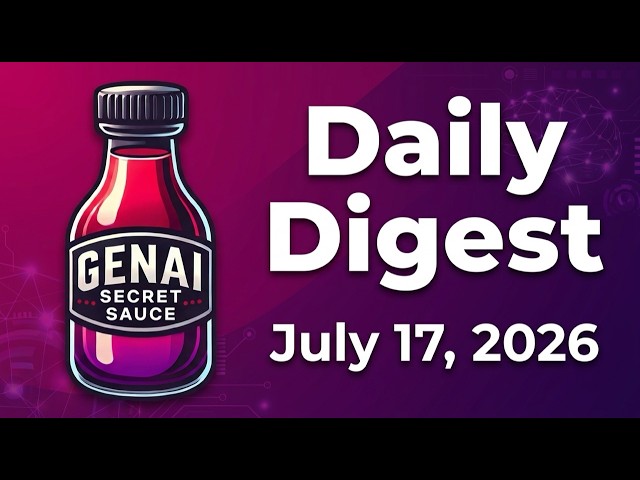 GenAI Secret Sauce Daily Digest - 2026-07-17