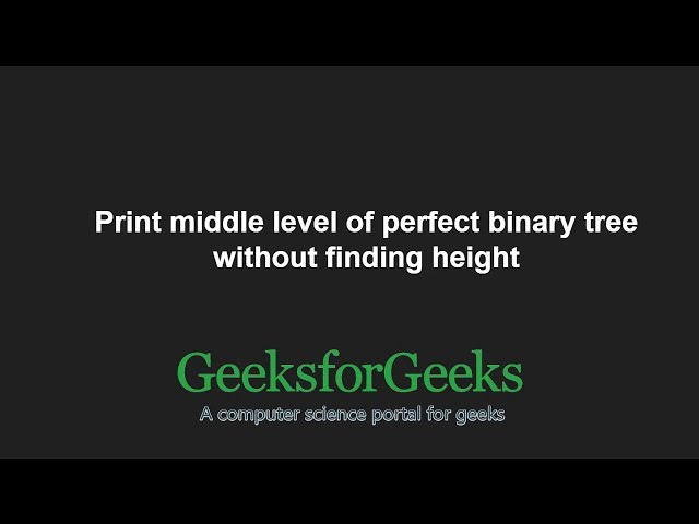 Print middle level of perfect binary tree without finding height | GeeksforGeeks