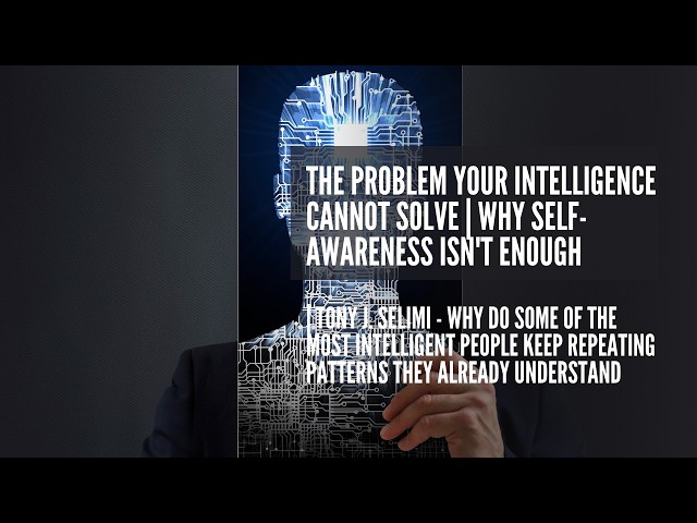 The Problem Your Intelligence Cannot Solve | Why Self-Awareness Isn't Enough