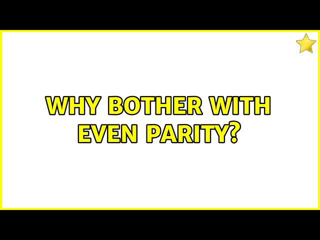 Why bother with even parity? (5 Solutions!!)