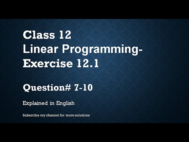 Class 12   Linear Programming 12.1 Part3 Qs#7-10 (In English)- NCERT CBSE