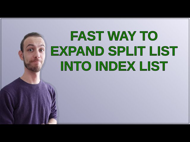 Fast way to expand split list into index list