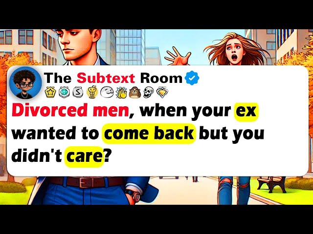 DIVORCED MEN, When Your Ex Wanted To COME BACK But You Didn't Care?