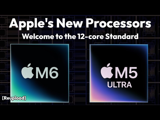Apple's New Processors: M6 and M5 Ultra  - 12 Cores is the New 8 Cores (Repost)