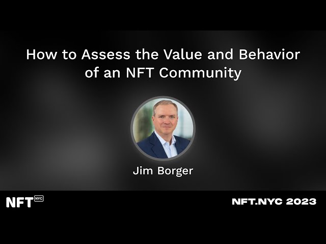 How to Assess the Value and Behavior of an NFT Community - Jim Borger at NFT.NYC 2023