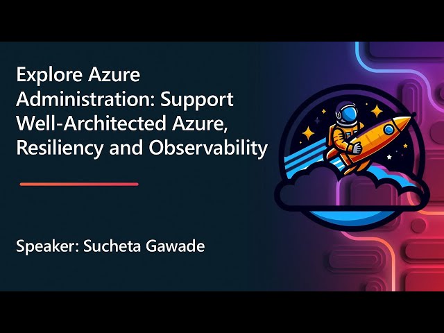 Explore Azure Administration, Well-Architected Azure, Resiliency and Observability with Sucheta