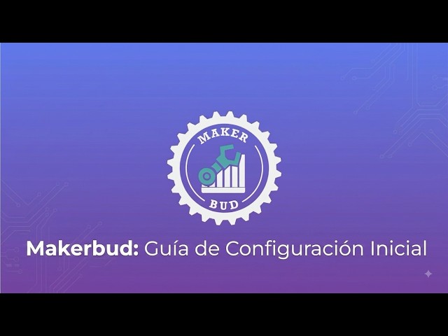 Primeros pasos con MakerBud: Guía de configuración inicial