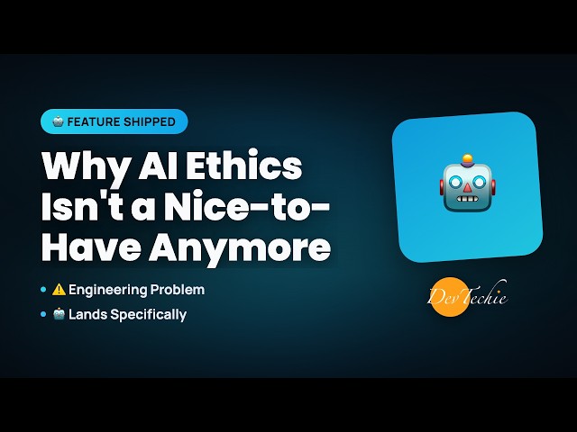 Why AI Ethics Isn't a Nice-to-Have Anymore | DevTechie.com